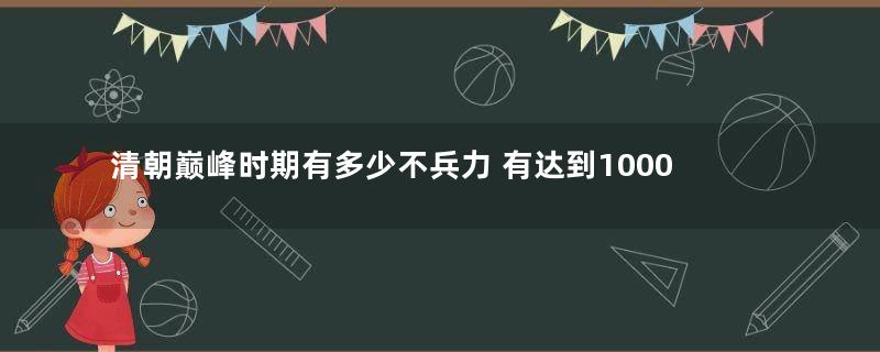 清朝巅峰时期有多少不兵力 有达到1000万吗